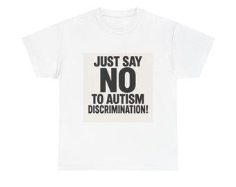 Unisex Heavy Cotton Tee - Just Say NO to Autism Discrimination! Support Awareness, Protest Merch, Gift for Activists, Social Justice T-Shirt
