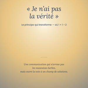 May include: A vertical rectangular graphic with a soft gold gradient background featuring the text UN GUIDE LUMINARA, Je n'ai pas la vérité, Le principe qui transforme — où 1 + 1 > 2, and Une communication qui n'arrose pas les mauvaises herbes, mais ouvre la voie à un champ de solutions, ending with LUMINARA THE LIGHT YOU ALREADY ARE.