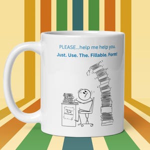 Op de afbeelding: Witte keramische mok met een humoristische illustratie van een stokfiguur die overweldigd wordt door papierwerk. De mok heeft de tekst "PLEASE...help me help you. Just. Use. The. Fillable. Form!" in blauw. De mok heeft een gebogen handvat en staat tegen een gestreepte achtergrond.