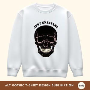 May include: White sweatshirt featuring a black skull graphic with pink outlines and the text "JUST EXISTING" above it. The design is a gothic style, suitable for sublimation printing.