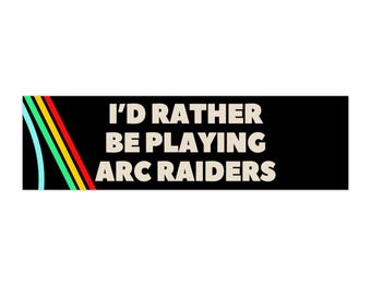 ARC Raiders "I'd Rather Be Playing Arc Raiders" Bumper Sticker, Funny Gaming gift, Sticker Banner,