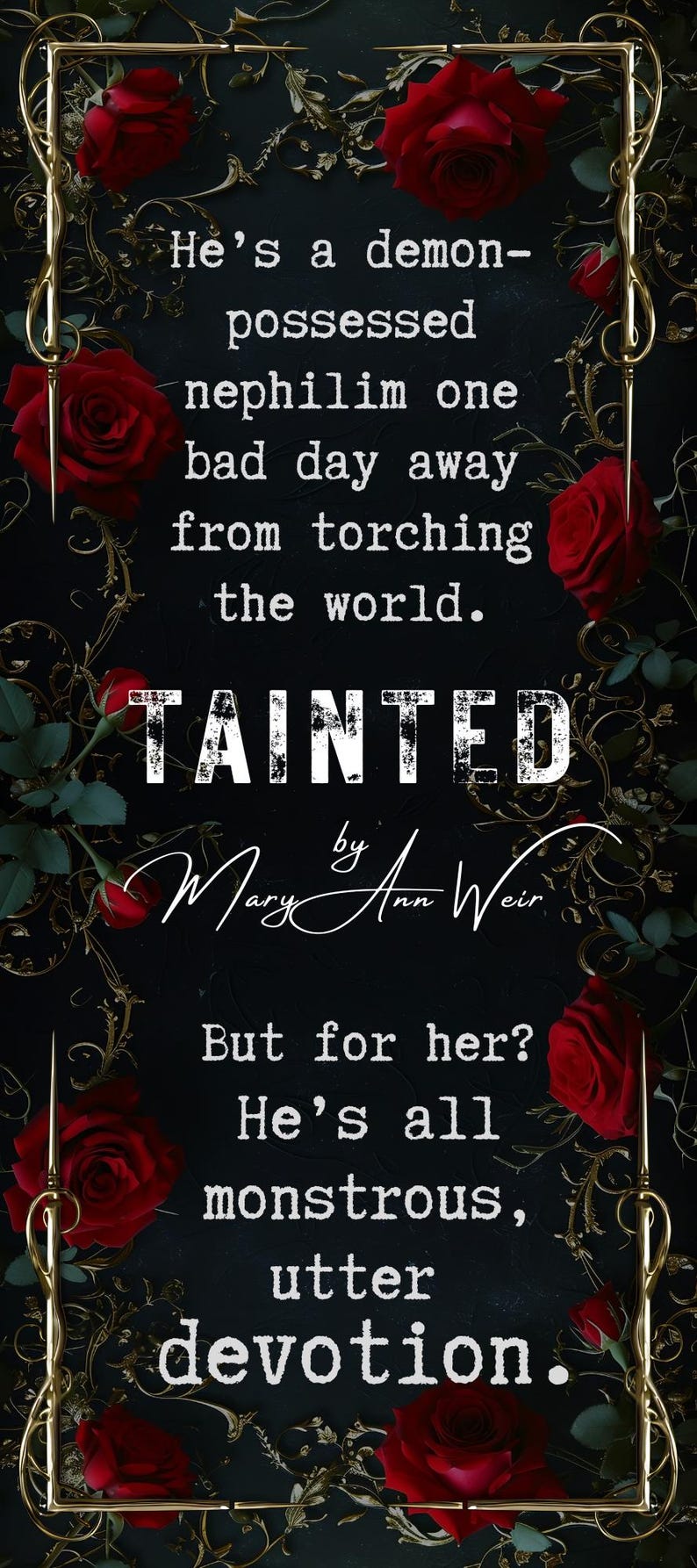 Pu&ograve; includere: Sfondo scuro con rose rosse e filigrane dorate che incorniciano il testo del libro "Tainted" di Mary Ann Weir. Il testo recita: "&Egrave; un nefilim posseduto da un demone a un giorno di distanza dall'incendio del mondo. Ma per lei? &Egrave; tutto mostruoso, devozione assoluta."