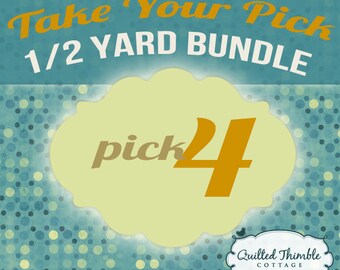 Take Your Pick - Half Yard Bundle - Pick 4 Half Yards