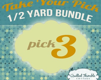 Take Your Pick - Half Yard Bundle - Pick 3 Half Yards