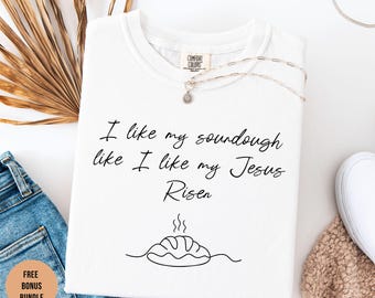 Funny Sourdough SVG PNG, Christian Baking Quote, Artisan Bread Svg, I Like My Sourdough Like I Like My Jesus Risen, Sourdough Shirt Svg