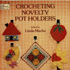 May include: A book cover featuring a collection of crocheted pot holders in various shapes and colors, including a house, a strawberry, a flower, a teapot, a bee, and a swirl. The book title is "Crocheting Novelty Pot Holders" and the author is Linda Macho.