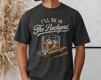 I'll Be In The Backyard T-shirt whisky en sigaar, retro bourbon-T-shirt heren, grappig cadeau vader, vaderdagshirt, weekend drinkshirt