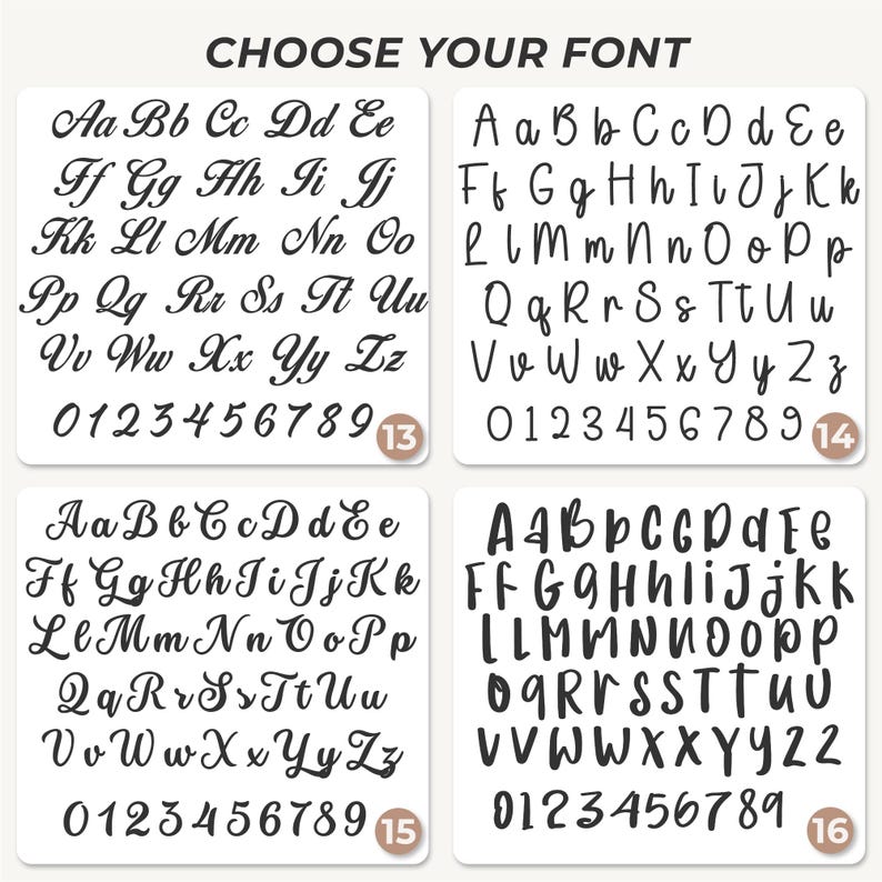 May include: A white rectangular chart titled CHOOSE YOUR FONT displaying four distinct black typeface sets labeled 13, 14, 15, and 16. Each set includes uppercase and lowercase letters from A to Z and numerals 0 through 9 in various script and print styles.