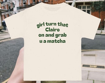 Girl Turn That Clairo On and Grab U a Matcha Shirt | Girl Turn That Clairo Up T-Shirt | Clairo Charm Shirt |
