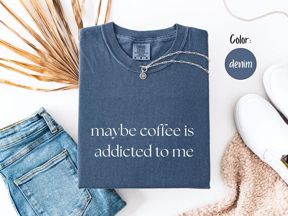 Maybe Coffee Is Addicted To Me Shirt, Coffee Lover Gift, Caffeine Humor, Morning Person, Coffee Addict, Highly Caffeinated Tee, Barista Tee