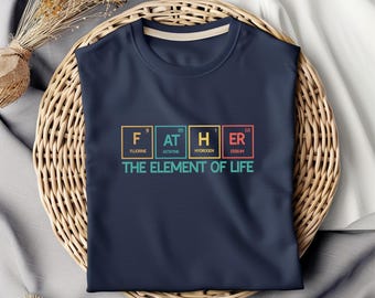 Father Shirt – Periodic Table Style – The Element of Life – Science Gift for Dad – Funny Chemistry T-Shirt