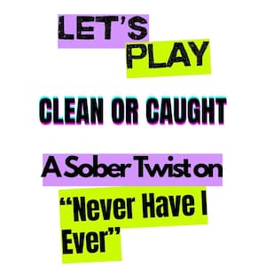 Puede incluir: Diseño gráfico basado en texto con las palabras "LET'S PLAY CLEAN OR CAUGHT" en negro, delineadas en cian y rosa, sobre un fondo blanco. También se muestra la frase "A Sober Twist on 'Never Have I Ever'".