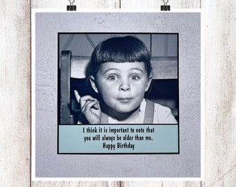 Birthday Card  - I think it is important to note that you will always be older than me - Unisex birthday