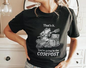 That's It You're Going in The Compost Frog Gardening Funny Shirt