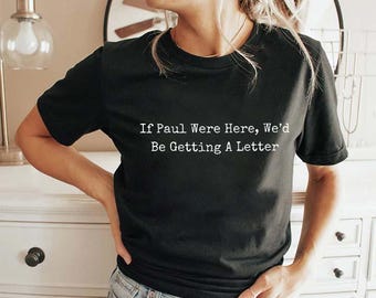 If Paul Were Here We'd Be Getting A Letter T Shirt