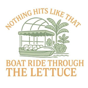 May include: A cartoon-style image with the words "NOTHING HITS LIKE THAT" and "BOAT RIDE THROUGH THE LETTUCE." The design includes a boat, plants, and a greenhouse-style structure, in green and tan hues on a white backdrop.
