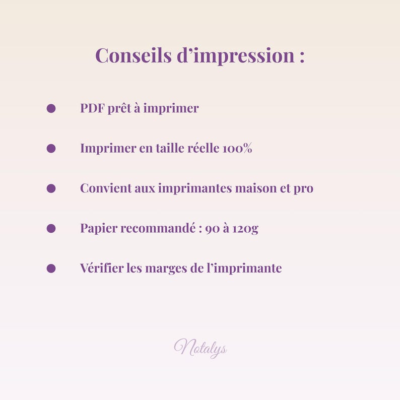 May include: A light purple graphic with the text "Conseils d'impression" and bulleted printing instructions. The instructions include PDF format, actual size printing, home and pro printer compatibility, recommended paper weight, and margin verification. The Notalys logo is at the bottom.