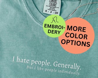 Embroidery I hate people generally Shirt, I like people individually Shirt, Sassy Quote Shirt, Funny T Shirt, Comfort Colors I hate people