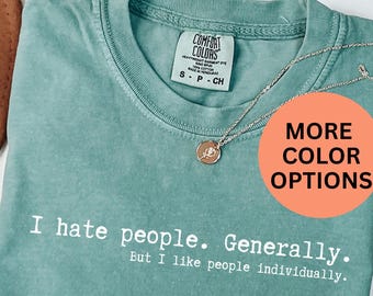 I hate people generally Shirt, I like people individually Shirt, Sassy Quote Shirt, Funny T Shirt, Comfort Colors I hate people