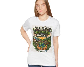 Give The People Something Worth Fighting For Tee | Earth, Nature, Protect It T-Shirt
