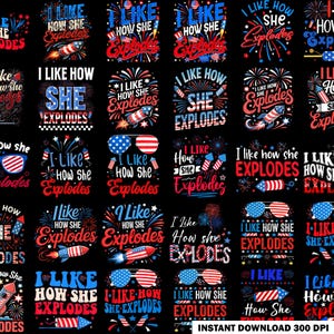 May include: A digital collection of graphic designs on a black background featuring the text I LIKE HOW SHE EXPLODES in various fonts and styles. The designs incorporate red, white, and blue fireworks, rockets, and star-spangled sunglasses motifs.