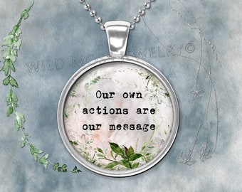 Our Own Actions Are Our Message - Glass Pendant Necklace / Backpack or Purse Pull / Keyring Charm