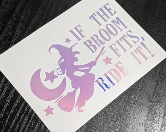Witch ~ If The Broom Fits Ride It Permanent Vinyl Decal Sticker in Gorgeous Holographic or White ~ Black