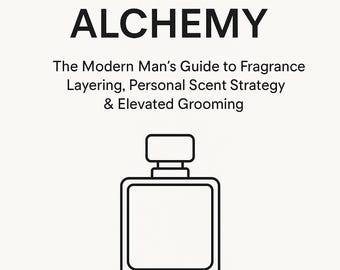 Signature Scent Alchemy | Men’s Fragrance Layering Guide | Grooming Routine & Cologne Strategy eBook (PDF Download)