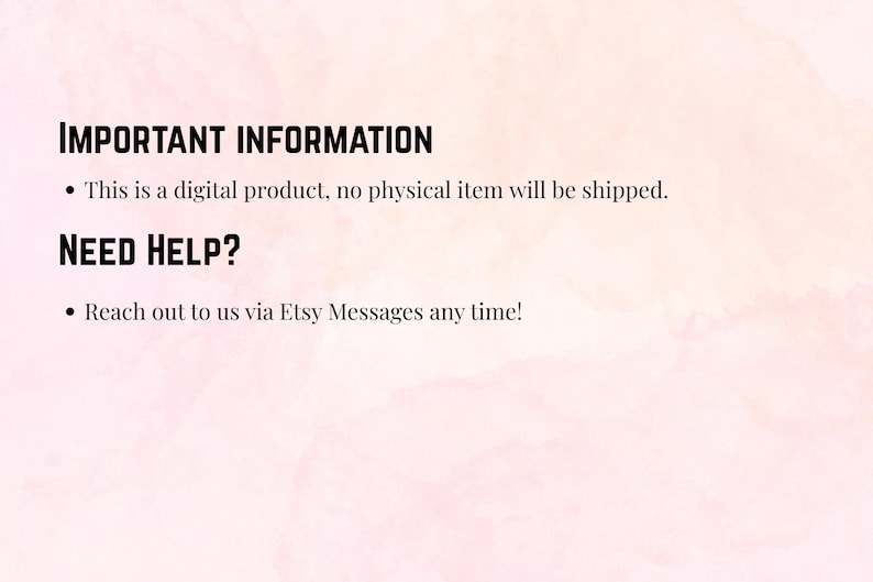 May include: Text on a pink and white watercolor background reads "IMPORTANT INFORMATION: This is a digital product, no physical item will be shipped. NEED HELP? Reach out to us via Etsy Messages any time!"