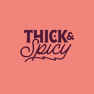 May include: A graphic design with the words "THICK & SPICY" in a dark purple font. The background is a solid coral color. The word "THICK" is in a bold, sans-serif font, while "SPICY" is in a cursive script.