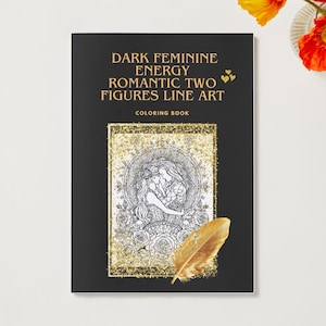 May include: A black coloring book titled "Dark Feminine Energy Romantic Two Figures Line Art." The cover features a line art illustration of two figures embracing, framed by gold glitter. A gold feather rests on the cover.