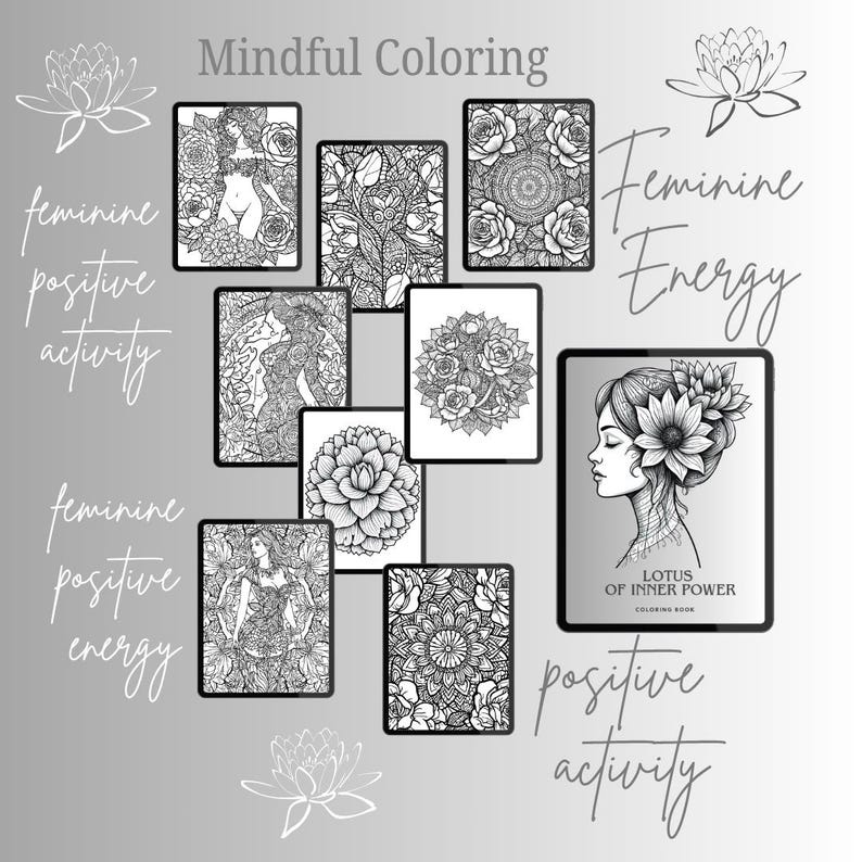 May include: A collection of digital coloring pages displayed on tablets, featuring intricate black and white floral and feminine designs. The text includes "Mindful Coloring", "Feminine Energy", and "Lotus of Inner Power". The overall theme is positive activity.