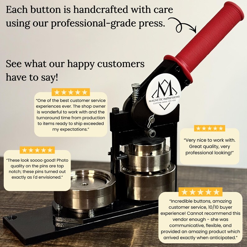 Each button is handcrafted with care using our professional-grade press.