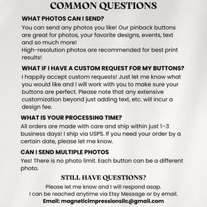 May include: An informational graphic titled COMMON QUESTIONS with black text on a white background. It details policies for custom pinback buttons, including photo submission guidelines, customization requests, processing times, and contact information.