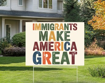 Immigrants Make America Great Yard Sign, No Human is Illegal, Antiracist, Pro Immigrant, Anti Trump Yard Sign, Political Yard Sign