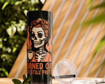Burned Out But Still Pretty Tumbler | Funny Skeleton Travel Cup | 20oz Stainless Steel Skinny Tumbler with Straw | Dark Humor Gift