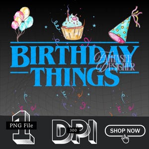 May include: A digital graphic with the words "BIRTHDAY THINGS" in blue, along with illustrations of balloons, a cupcake, and a party hat. The design includes confetti and the text "PNG File", "300 DPI", and "SHOP NOW".