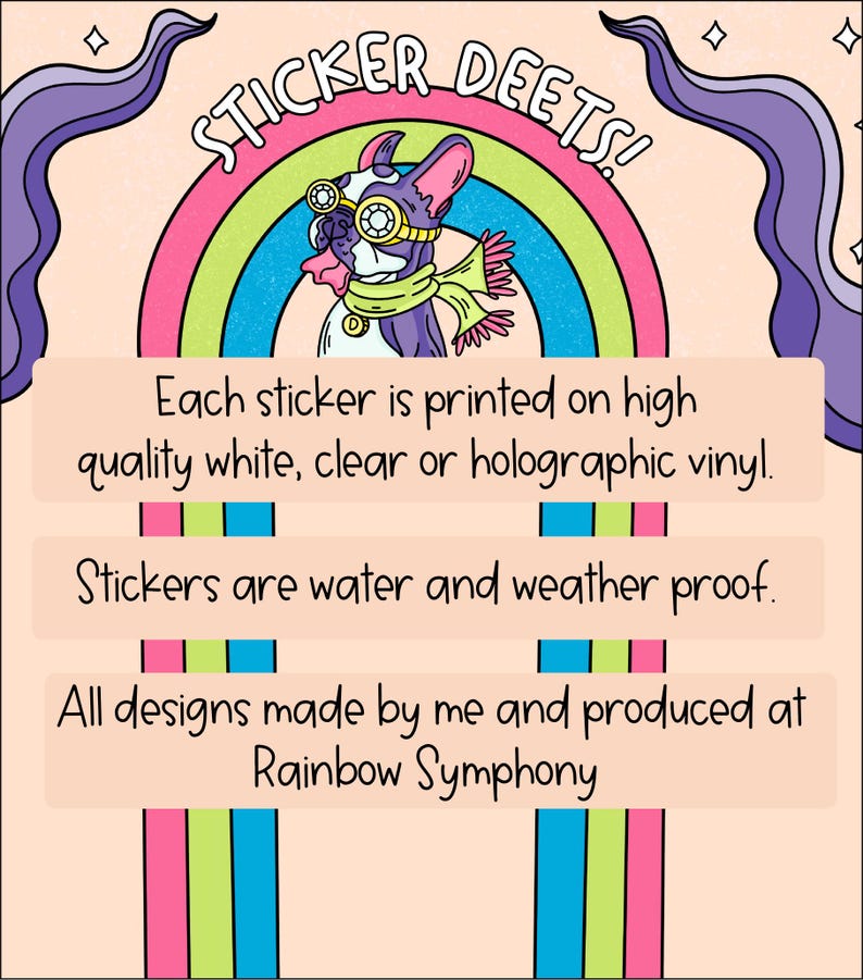 May include: A colorful sticker design featuring a cartoon dog wearing goggles and a scarf, set against a rainbow. Text reads "STICKER DEETS!" and details about the stickers, including being water and weather proof, are also included.