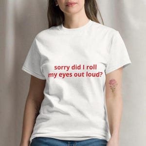 Funny Eye Roll T-Shirt – Sorry Did I Roll My Eyes Out Loud? Sarcastic Quote Tee, Witty Women’s Top, Sassy Gift Idea