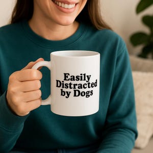 Easily Distracted by Dogs Mug,  Funny Dog Lover Coffee Cup | Gift for Dog Mom or Dog Dad | Cute Pet Humor Mug | 11oz or 15oz