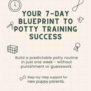 May include: An illustrated guide with the text "YOUR 7-DAY BLUEPRINT TO POTTY TRAINING SUCCESS." The guide promises a predictable potty routine in one week without punishment. Includes icons of a clock, paw print, and dog.