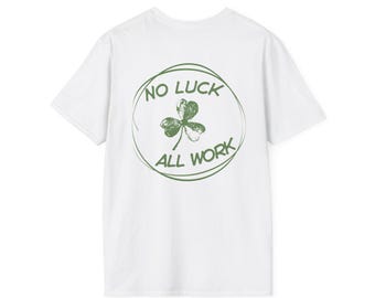 Camiseta unisex suave "Sin suerte, todo trabajo", regalo del Día de San Patricio, ropa informal, camiseta verde, camiseta motivadora