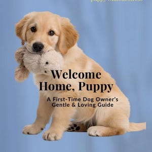 May include: A golden retriever puppy holding a stuffed toy, featured on a book cover with the title "Welcome Home, Puppy." The book promises a gentle guide for first-time dog owners, with bonus printables.