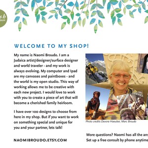 May include: A woman smiles in a collage of photos showing her travels and work. The text reads "Welcome to my shop!" and "My name is Naomi Broudo. I am a Judaica artist/designer/surface designer and world traveler - and my work is always evolving. My computer and Ipad are my canvases and paintboxes - and the world is my open studio. This way of working allows me to be creative with each new project. I would love to work with you to create a piece of art that will become a cherished family heirloom. I have over 100 designs to choose from here in my shop. But if you want to work on something special and unique for you and your partner, lets talk!"  The text also includes "NAOMIBROUDO.ETSY.COM" and "More questions? Naomi has all the answers! Set up a free consult by phone anytime."