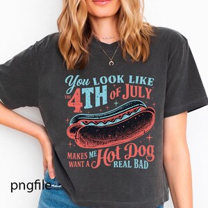 You Look Like The 4th Of July Makes Me Want A Hot Dog Real Bad PNG for Independence Day, Retro Hot Dog png, brushstroke Independence Png