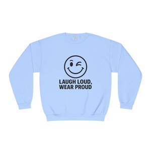 Laugh Loud, Wear Proud Sweatshirt - Comfortable Unisex Crewneck for Everyday Style, Gifts for Friends, Casual Wear, Positive Vibes