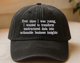 Embroidered Baseball Hat, Ever Since I Was Young I Wanted To Transform Unstructured Data Into Actionable Business Insights Hat, Cap for Him