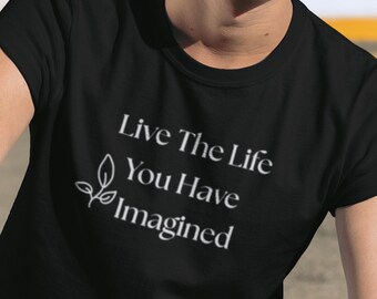 Live The Life You Have Imagined Tee | Inspirational Quote T-Shirt