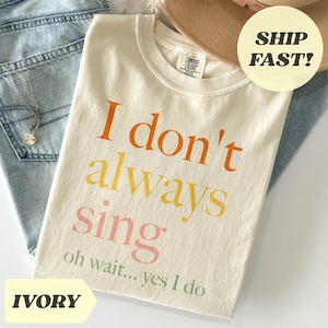 Comfort Colors® I Don&#39;t Always Sing Oh Wait Yes I Do Shirt Funny Shirt Music Lover Gift For Singer Shirt Karaoke Shirt Singing Shirt Unisex