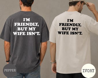 Comfort Colors® I'm Friendly But My Wife Isn't T-Shirt, Funny Warning Shirt, Mens Gift Humor Saying Tee, Father's Day Gift, Anniversary Tee